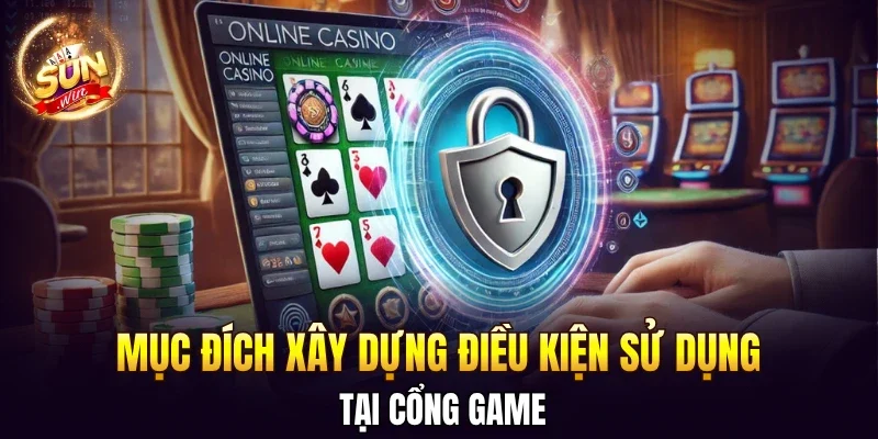Mục đích xây dựng điều kiện sử dụng tại cổng game
