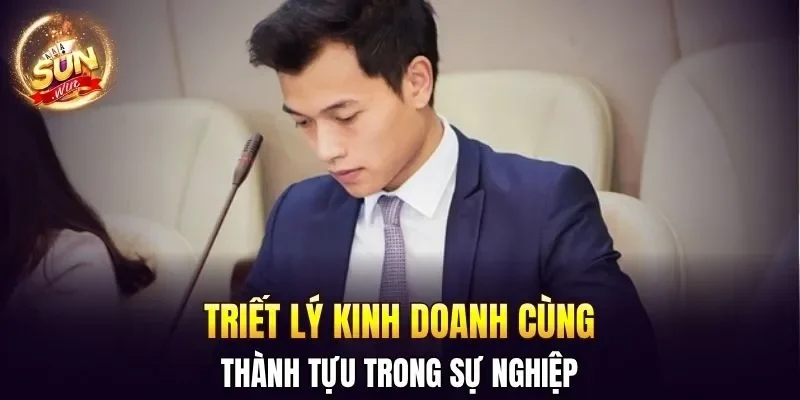 Triết lý kinh doanh cùng thành tựu trong sự nghiệp