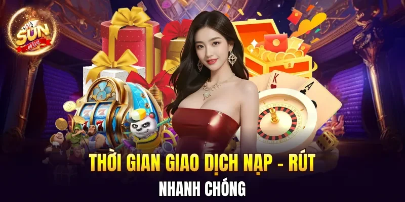Thời gian giao dịch nạp - rút tại SUNWIN nhanh chóng